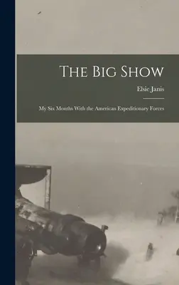 Le grand spectacle : Mes six mois avec les forces expéditionnaires américaines - The Big Show: My Six Months With the American Expeditionary Forces