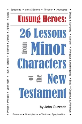 Héros méconnus : 26 leçons tirées de personnages mineurs du Nouveau Testament - Unsung Heroes: 26 Lessons from Minor Characters of the New Testament