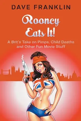 Rooney Eats It ! Le point de vue d'un Britannique sur les proxénètes, la mort d'enfants et d'autres aspects amusants du cinéma - Rooney Eats It! A Brit's Take on Pimps, Child Deaths and Other Fun Movie Stuff