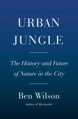 Jungle urbaine : L'histoire et l'avenir de la nature en ville - Urban Jungle: The History and Future of Nature in the City