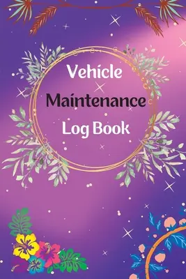 Carnet d'entretien du véhicule : Carnet d'entretien et de réparation Carnet d'entretien de la voiture Carnet de vidange, Entretien du véhicule et de l'automobile, Moteur, Carburant - Vehicle Maintenance Log Book: Service And Repair Log Book Car Maintenance Log Book Oil Change Log Book, Vehicle and Automobile Service, Engine, Fuel