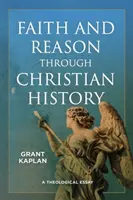 Foi et raison à travers l'histoire chrétienne : Un essai théologique - Faith and Reason Through Christian History: A Theological Essay