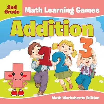 Jeux d'apprentissage des mathématiques en 2e année : Addition Math Worksheets Edition - 2nd Grade Math Learning Games: Addition Math Worksheets Edition