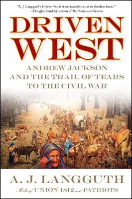 La fuite vers l'Ouest : Andrew Jackson et la Piste des Larmes jusqu'à la guerre civile - Driven West: Andrew Jackson and the Trail of Tears to the Civil War