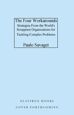 Les quatre solutions : Les stratégies des organisations les plus grinçantes du monde pour s'attaquer aux problèmes complexes - The Four Workarounds: Strategies from the World's Scrappiest Organizations for Tackling Complex Problems