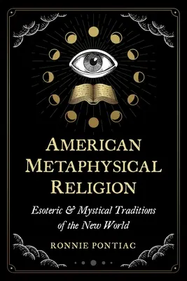Religion métaphysique américaine : Traditions ésotériques et mystiques du Nouveau Monde - American Metaphysical Religion: Esoteric and Mystical Traditions of the New World