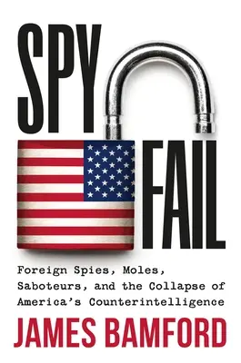 Spyfail : Les espions étrangers, les taupes, les saboteurs et l'effondrement du contre-espionnage américain - Spyfail: Foreign Spies, Moles, Saboteurs, and the Collapse of America's Counterintelligence