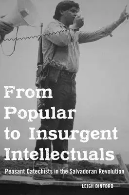 Des intellectuels populaires aux intellectuels insurgés : Les catéchistes paysans dans la révolution salvadorienne - From Popular to Insurgent Intellectuals: Peasant Catechists in the Salvadoran Revolution