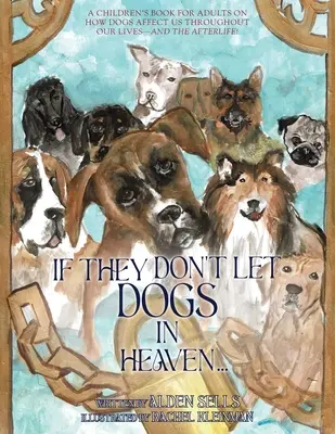 S'ils ne laissent pas entrer les chiens au paradis : Un livre pour enfants et adultes sur l'influence des chiens sur notre vie et l'après-vie ! - If They Don't Let Dogs in Heaven: A Children's Book for Adults on How Dogs Affect Us Throughout Our Lives-and The Afterlife!