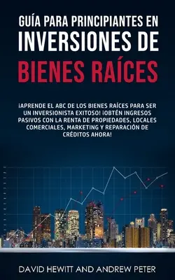 Guide de l'investissement immobilier pour les débutants.. : Apprenez l'ABC de l'immobilier pour devenir un investisseur prospère ! Gagnez des passi - Gua para principiantes en Inversiones de Bienes Races.: Aprende el ABC de los Bienes Races para ser un inversionista exitoso! Obtn ingresos pasi