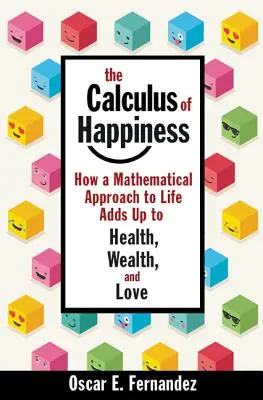 Le calcul du bonheur : Comment une approche mathématique de la vie s'ajoute à la santé, à la richesse et à l'amour - The Calculus of Happiness: How a Mathematical Approach to Life Adds Up to Health, Wealth, and Love