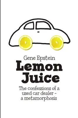 Lemon Juice : Les confessions d'un vendeur de voitures d'occasion - une métamorphose - Lemon Juice: The Confessions of a Used Car Dealer - a Metamorphosis