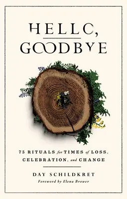 Bonjour, au revoir : 75 rituels pour les moments de perte, de célébration et de changement - Hello, Goodbye: 75 Rituals for Times of Loss, Celebration, and Change