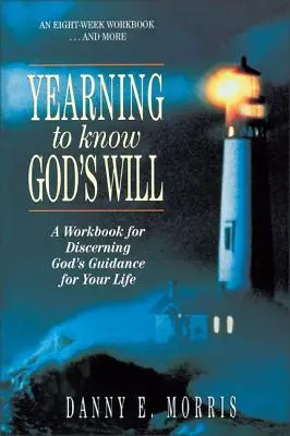 Le désir de connaître la volonté de Dieu : Un cahier d'exercices pour discerner les conseils de Dieu pour votre vie - Yearning to Know God's Will: A Workbook for Discerning God's Guidance for Your Life