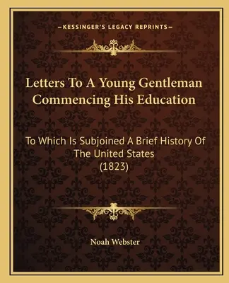 Lettres à un jeune gentleman commençant son éducation : A laquelle est jointe une brève histoire des Etats-Unis (1823) - Letters to a Young Gentleman Commencing His Education: To Which Is Subjoined a Brief History of the United States (1823)