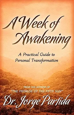 Une semaine d'éveil - Guide pratique de la transformation personnelle - A Week of Awakening-A Practical Guide to Personal Transformation