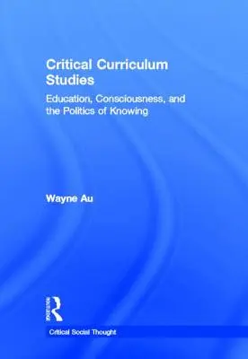 Études critiques du curriculum : Éducation, conscience et politique de la connaissance - Critical Curriculum Studies: Education, Consciousness, and the Politics of Knowing