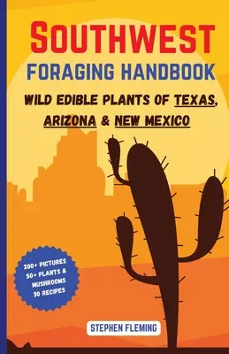 Southwest Foraging Handbook : Plantes sauvages comestibles du Texas, de l'Arizona et du Nouveau-Mexique - Southwest Foraging Handbook: Wild Edible Plants of Texas, Arizona & New Mexico