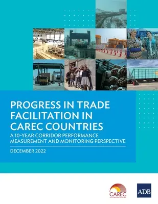 Progrès en matière de facilitation des échanges dans les pays Carec : Une perspective de mesure et de suivi des performances du corridor sur 10 ans - Progress in Trade Facilitation in Carec Countries: A 10-Year Corridor Performance Measurement and Monitoring Perspective