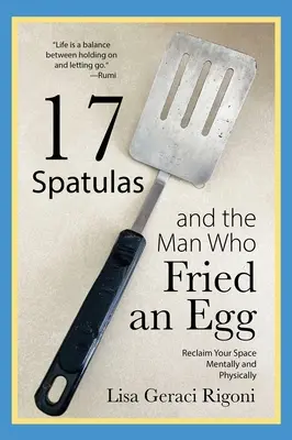 17 Spatules et l'homme qui faisait frire un œuf : Reprendre son espace mentalement et physiquement - 17 Spatulas and the Man Who Fried an Egg: Reclaim Your Space Mentally and Physically