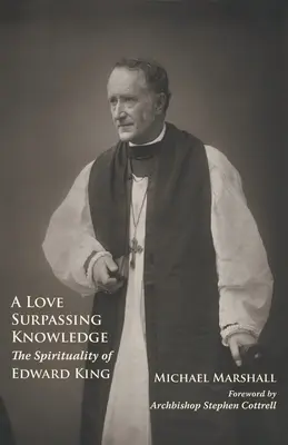 Un amour qui dépasse la connaissance : La spiritualité d'Edward King - A Love Surpassing Knowledge: The Spirituality of Edward King