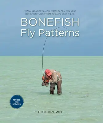 Bonefish Fly Patterns : Monter, sélectionner et pêcher toutes les meilleures mouches à bonefish des meilleurs groupes de pêche actuels - Bonefish Fly Patterns: Tying, Selecting, and Fishing All the Best Bonefish Flies from Today's Best Tiers