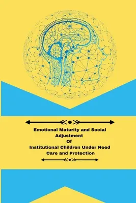 Maturité émotionnelle et adaptation sociale des enfants placés en institution et ayant besoin de soins et de protection - Emotional maturity and social adjustment of institutional children under need care and protection