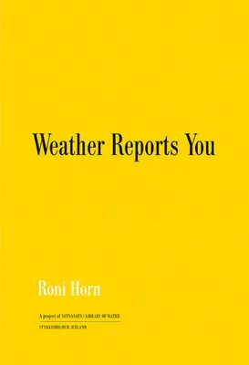 Roni Horn : Weather Reports You - Roni Horn: Weather Reports You