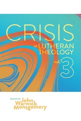 Crisis in Lutheran Theology, Vol. 3 : The Validity and Relevance of Historic Lutheranism vs. Its Contemporary Rivals (La crise de la théologie luthérienne, Vol. 3 : La validité et la pertinence du luthéranisme historique par rapport à ses rivaux contemporains) - Crisis in Lutheran Theology, Vol. 3: The Validity and Relevance of Historic Lutheranism vs. Its Contemporary Rivals