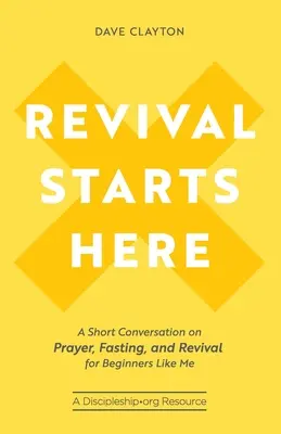Le réveil commence ici : Une courte conversation sur la prière, le jeûne et le réveil pour les débutants comme moi - Revival Starts Here: A Short Conversation on Prayer, Fasting, and Revival for Beginners Like Me