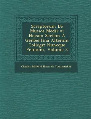 Scriptorum de Musica Medii VI Novam Seriem a Gerbertina Alteram Collegit Nuncque Primum, Volume 3