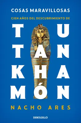 Cosas Maravillosas. Cien Aos del Descubrimiento de Tutankhamn / La découverte de la tombe de Toutankhamon - Cosas Maravillosas. Cien Aos del Descubrimiento de Tutankhamn / The Discovery of Tutankhamun's Tomb