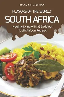 Saveurs du monde - Afrique du Sud : une vie saine avec 35 délicieuses recettes sud-africaines - Flavors of the World - South Africa: Healthy Living with 35 Delicious South African Recipes