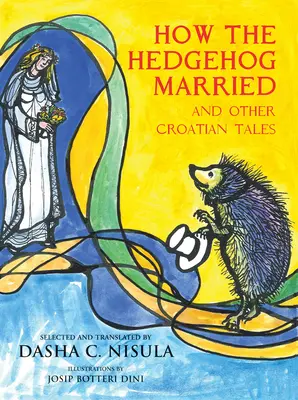 Le mariage du hérisson : Et autres contes de fées croates - How the Hedgehog Married: And Other Croatian Fairy Tales