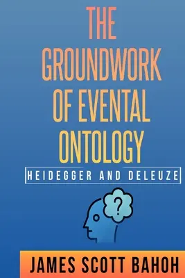 Heidegger et Deleuze : Les fondements de l'ontologie événementielle - Heidegger and Deleuze: The Groundwork of Evental Ontology