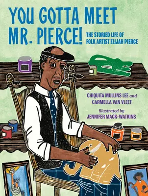Il faut rencontrer M. Pierce ! La vie mouvementée de l'artiste folk Elijah Pierce - You Gotta Meet Mr. Pierce!: The Storied Life of Folk Artist Elijah Pierce