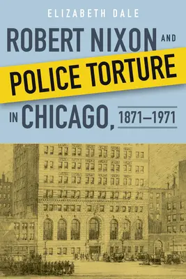 Robert Nixon et la torture policière à Chicago, 1871-1971 - Robert Nixon and Police Torture in Chicago, 1871-1971