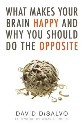 Ce qui rend votre cerveau heureux et pourquoi vous devriez faire le contraire - What Makes Your Brain Happy and Why You Should Do the Opposite