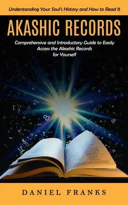 Les archives akashiques : Comprendre l'histoire de votre âme et comment la lire (Un guide complet et introductif pour accéder facilement aux archives akashiques) - Akashic Records: Understanding Your Soul's History and How to Read It (A Comprehensive and Introductory Guide to Easily Access the Akas
