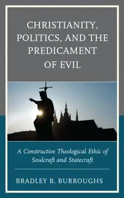 Le christianisme, la politique et la prédiction du mal : une éthique théologique constructive de l'art de l'âme et de l'art de l'État - Christianity, Politics, and the Predicament of Evil: A Constructive Theological Ethic of Soulcraft and Statecraft