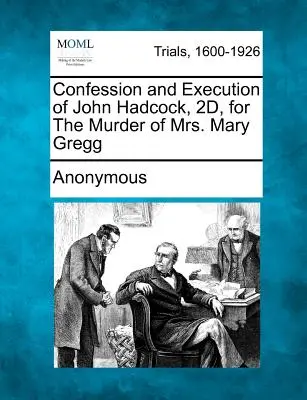 Confession et exécution de John Hadcock, 2e, pour le meurtre de Mme Mary Gregg - Confession and Execution of John Hadcock, 2d, for the Murder of Mrs. Mary Gregg