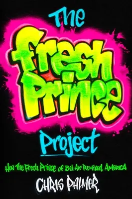 Le projet Fresh Prince : Comment le prince frais de Bel-Air a remixé l'Amérique - The Fresh Prince Project: How the Fresh Prince of Bel-Air Remixed America