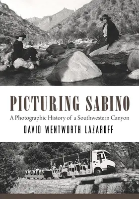 Picturing Sabino : A Photographic History of a Southwestern Canyon (en anglais) - Picturing Sabino: A Photographic History of a Southwestern Canyon