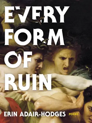 Toutes les formes de ruine : Poèmes - Every Form of Ruin: Poems