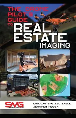 Le guide du pilote de drone pour l'imagerie immobilière : L'utilisation de drones pour la photographie et la vidéo immobilières - The Drone Pilot's Guide to Real Estate Imaging: Using Drones for Real Estate Photography and Video