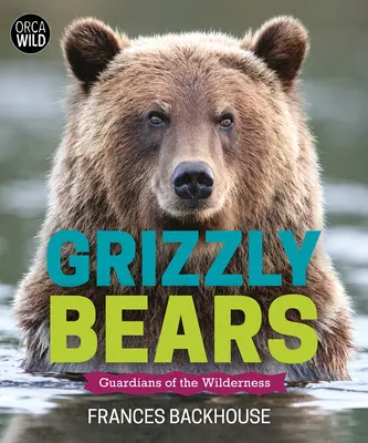 Les grizzlis : Les gardiens de la nature sauvage - Grizzly Bears: Guardians of the Wilderness