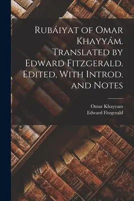 Rubiyat d'Omar Khayym. Traduit par Edward Fitzgerald. Édité, avec introd. et notes - Rubiyat of Omar Khayym. Translated by Edward Fitzgerald. Edited, With Introd. and Notes
