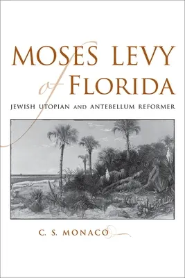 Moses Levy de Floride : Utopiste juif et réformateur de l'antebellum - Moses Levy of Florida: Jewish Utopian and Antebellum Reformer