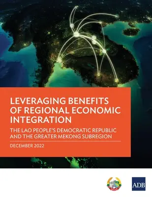 Tirer parti des avantages de l'intégration économique régionale : La République démocratique populaire lao et la sous-région du Grand Mékong - Leveraging Benefits of Regional Economic Integration: The Lao People's Democratic Republic and the Greater Mekong Subregion