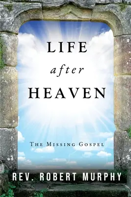 La vie après le ciel : L'évangile manquant - Life After Heaven: The Missing Gospel